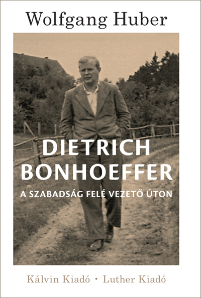Dietrich Bonhoeffer. A szabadság felé vezető úton